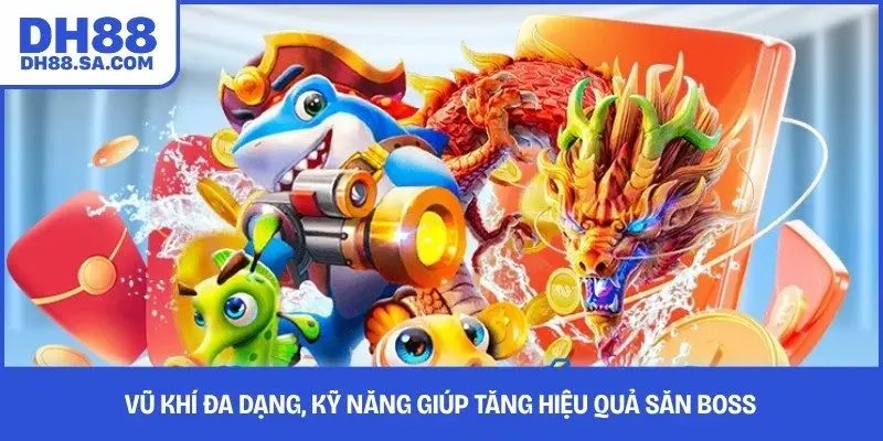 Vũ khí đa dạng, kỹ năng giúp tăng hiệu quả săn boss