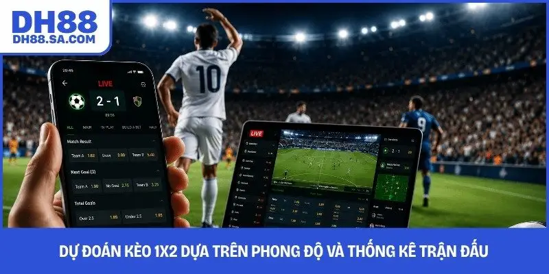 Dự đoán kèo 1X2 dựa trên phong độ và thống kê trận đấu