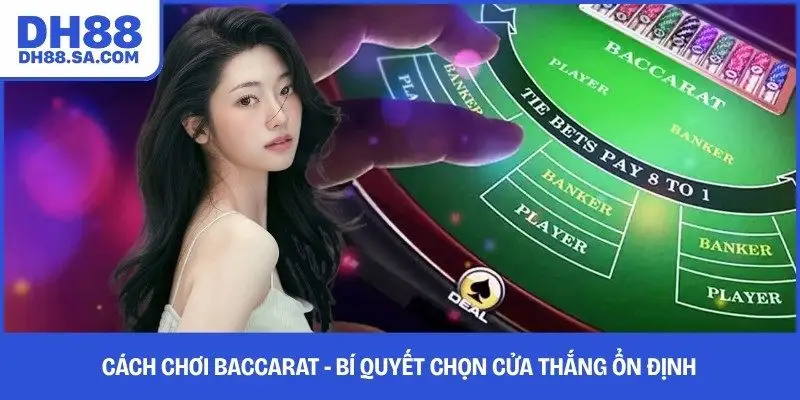 Cách Chơi Baccarat -  Bí Quyết Chọn Cửa Thắng Ổn Định