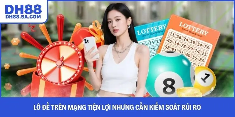 Lô đề trên mạng tiện lợi nhưng cần kiểm soát rủi ro 