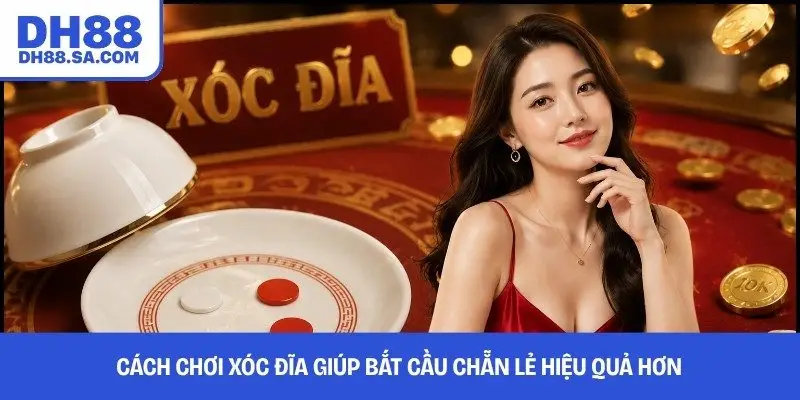 Cách Chơi Xóc Đĩa Giúp Bắt Cầu Chẵn Lẻ Hiệu Quả Hơn 