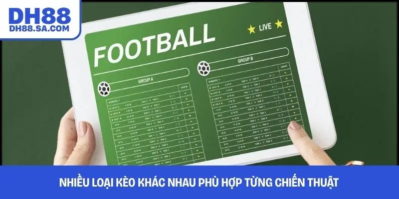 Nhiều loại kèo khác nhau phù hợp từng chiến thuật