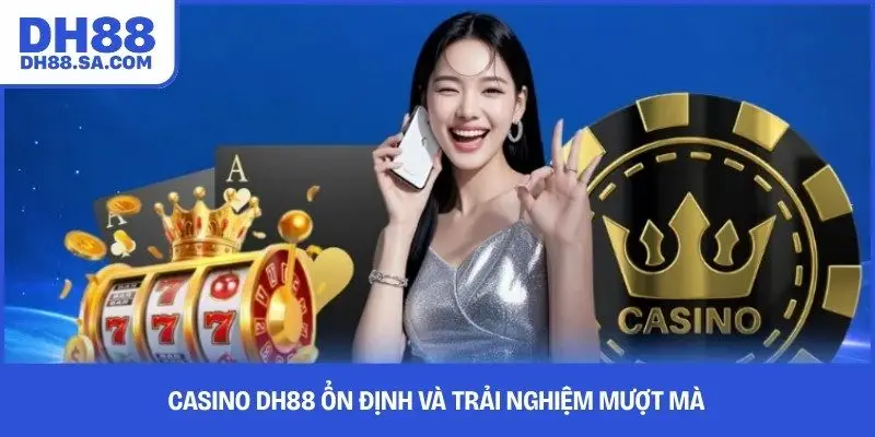 Casino DH88 ổn định và trải nghiệm mượt mà