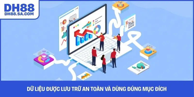 Dữ liệu được lưu trữ an toàn và dùng đúng mục đích