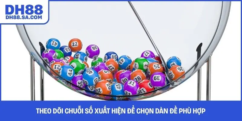 Theo dõi chuỗi số xuất hiện để chọn dàn đề phù hợp