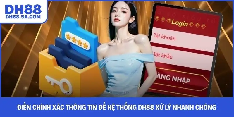 Điền chính xác thông tin để hệ thống dh88 xử lý nhanh chóng