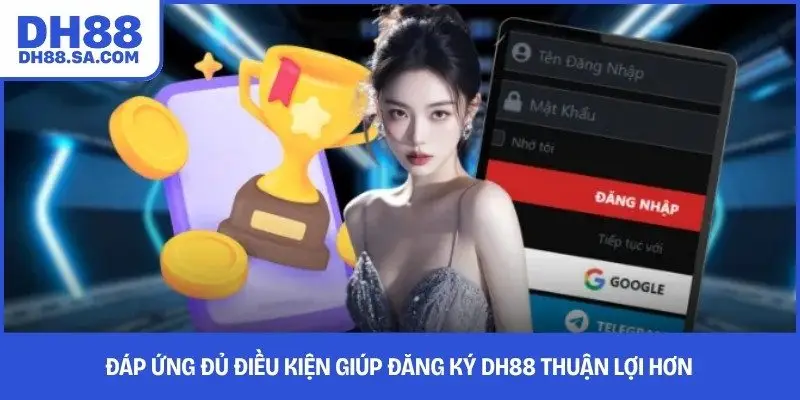 Đáp ứng đủ điều kiện giúp đăng ký DH88 thuận lợi hơn