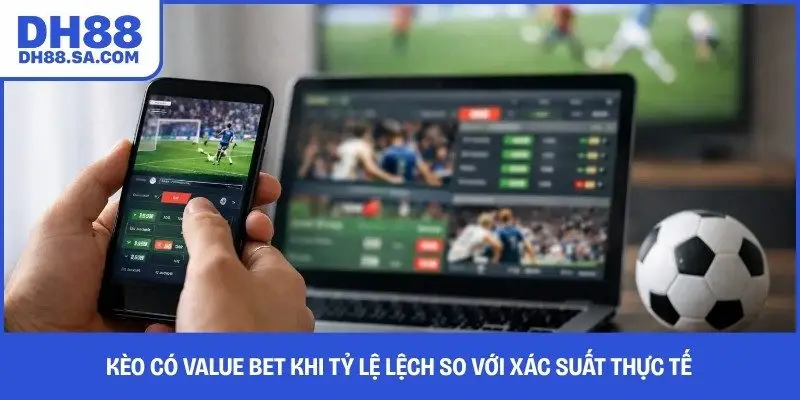 Kèo có value bet khi tỷ lệ lệch so với xác suất thực tế