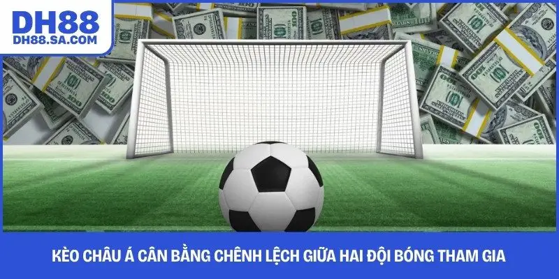 Kèo châu Á cân bằng chênh lệch giữa hai đội bóng tham gia