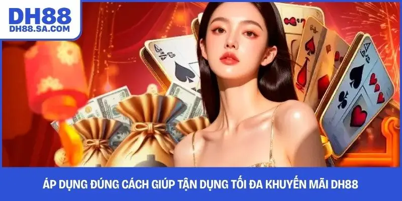 Áp dụng đúng cách giúp tận dụng tối đa khuyến mãi DH88 