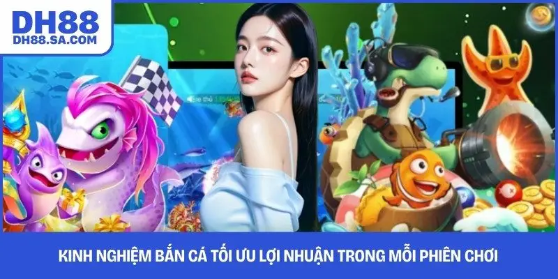 Kinh Nghiệm Bắn Cá Tối Ưu Lợi Nhuận Trong Mỗi Phiên Chơi