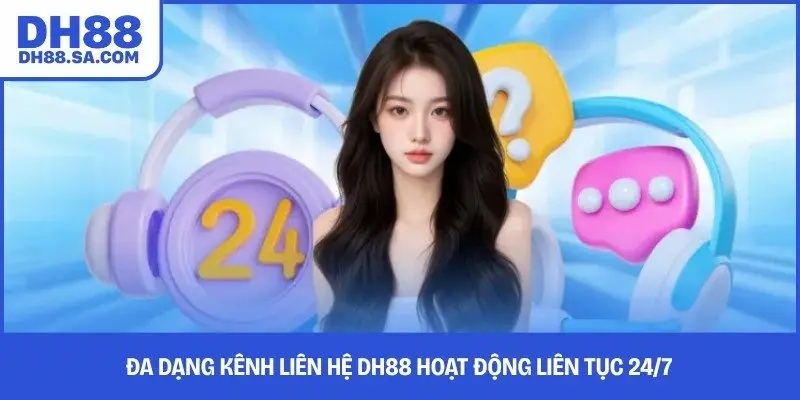 Đa dạng kênh liên hệ DH88 hoạt động liên tục 24/7