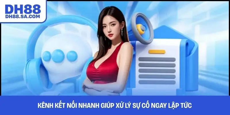 Kênh kết nối nhanh giúp xử lý sự cố ngay lập tức