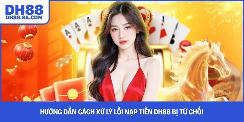 Hướng dẫn cách xử lý lỗi nạp tiền DH88 bị từ chối