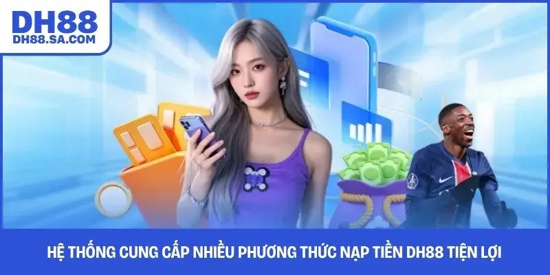 Hệ thống cung cấp nhiều phương thức nạp tiền DH88 tiện lợi