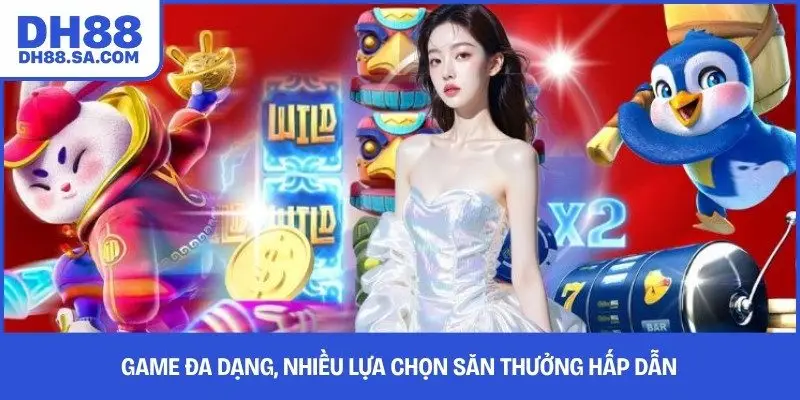 Game đa dạng, nhiều lựa chọn săn thưởng hấp dẫn
