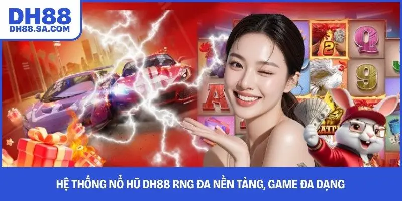 Hệ thống nổ hũ DH88 RNG đa nền tảng, game đa dạng