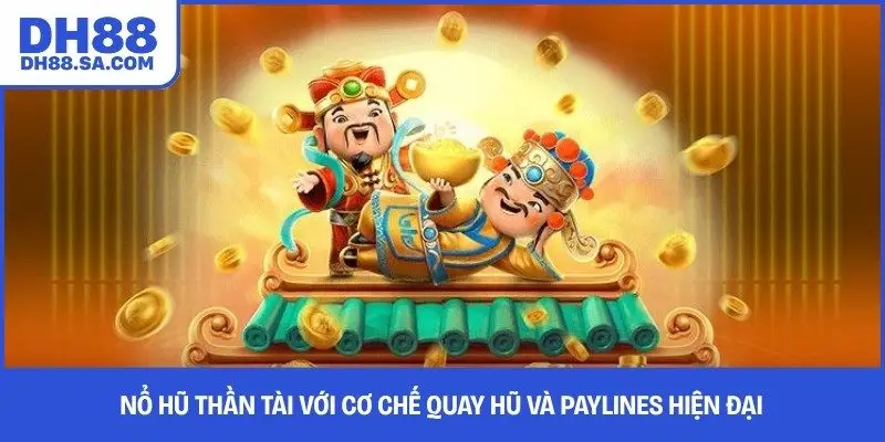 Nổ hũ Thần Tài với cơ chế quay hũ và paylines hiện đại
