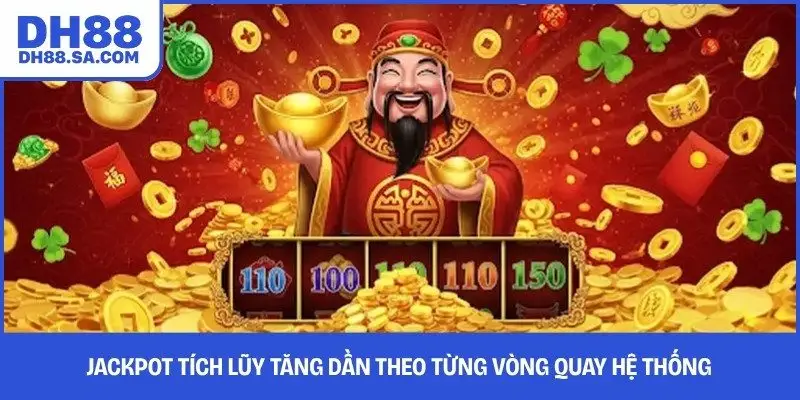 Jackpot tích lũy tăng dần theo từng vòng quay hệ thống 