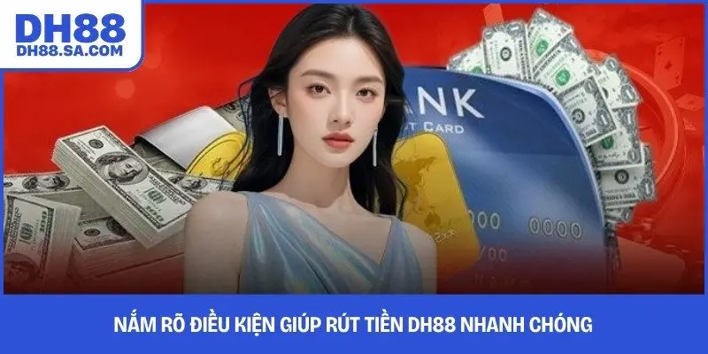 Nắm rõ điều kiện giúp rút tiền DH88 nhanh chóng 