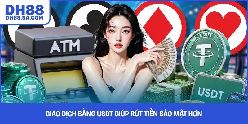 Giao dịch bằng USDT giúp rút tiền bảo mật hơn 