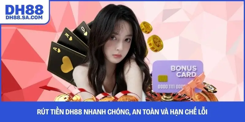 Rút Tiền DH88 Nhanh Chóng, An Toàn Và Hạn Chế Lỗi