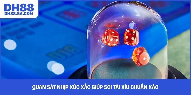 Quan sát nhịp xúc xắc giúp soi tài xỉu chuẩn xác