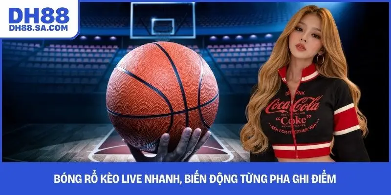 Bóng rổ kèo live nhanh, biến động từng pha ghi điểm