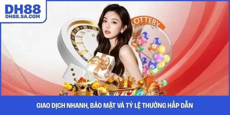 Giao dịch nhanh, bảo mật và tỷ lệ thưởng hấp dẫn