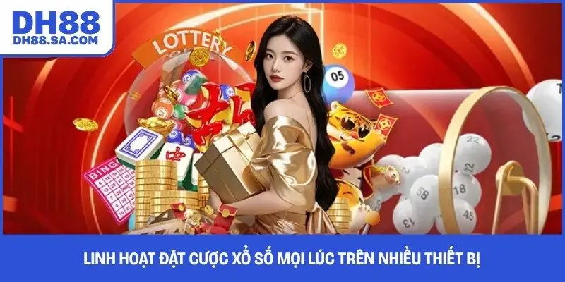 Linh hoạt đặt cược xổ số mọi lúc trên nhiều thiết bị