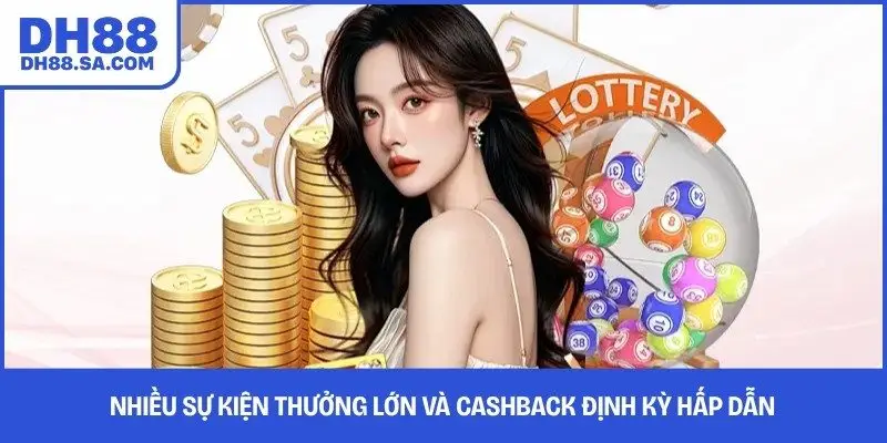 Nhiều sự kiện thưởng lớn và cashback định kỳ hấp dẫn